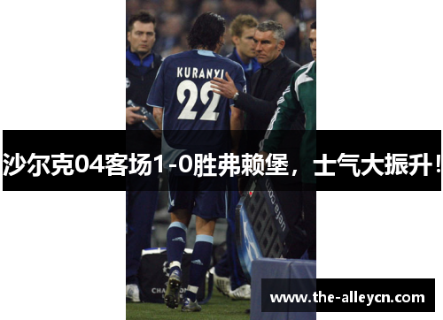 沙尔克04客场1-0胜弗赖堡，士气大振升！