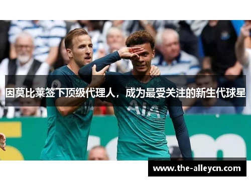因莫比莱签下顶级代理人，成为最受关注的新生代球星