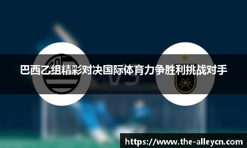 巴西乙组精彩对决国际体育力争胜利挑战对手
