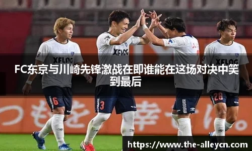 FC东京与川崎先锋激战在即谁能在这场对决中笑到最后