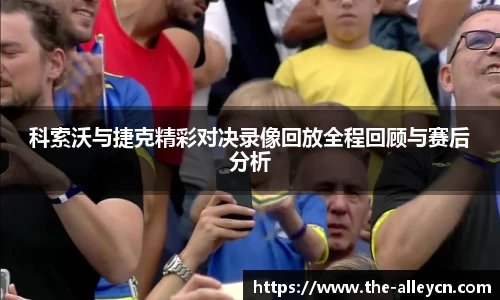 科索沃与捷克精彩对决录像回放全程回顾与赛后分析