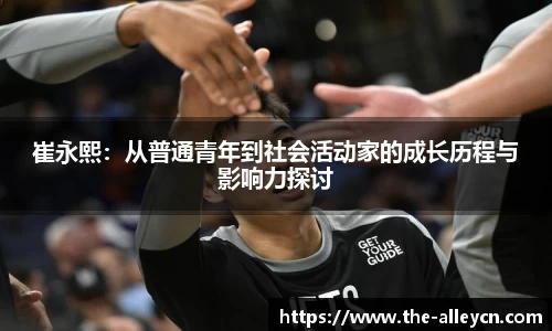 崔永熙：从普通青年到社会活动家的成长历程与影响力探讨