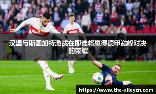 汉堡与斯图加特激战在即谁将赢得德甲巅峰对决的荣耀