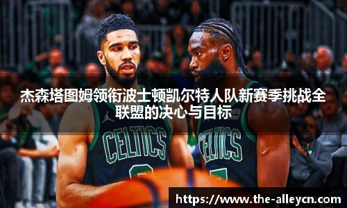 杰森塔图姆领衔波士顿凯尔特人队新赛季挑战全联盟的决心与目标