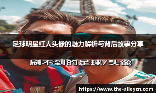 足球明星红人头像的魅力解析与背后故事分享