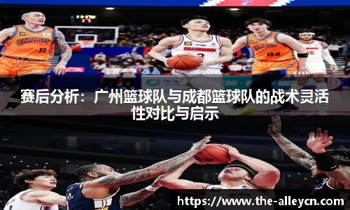 赛后分析:广州篮球队与成都篮球队的战术灵活性对比与启示