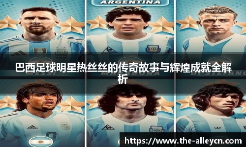 巴西足球明星热丝丝的传奇故事与辉煌成就全解析