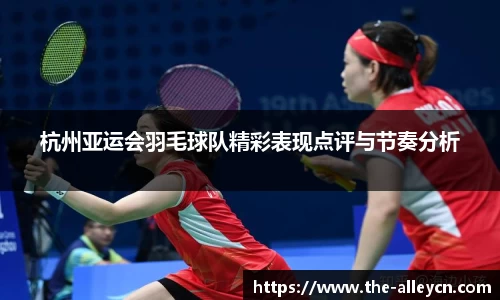 杭州亚运会羽毛球队精彩表现点评与节奏分析