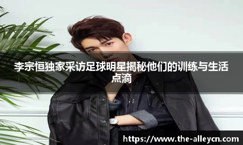 李宗恒独家采访足球明星揭秘他们的训练与生活点滴