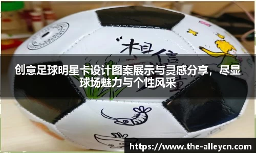创意足球明星卡设计图案展示与灵感分享，尽显球场魅力与个性风采